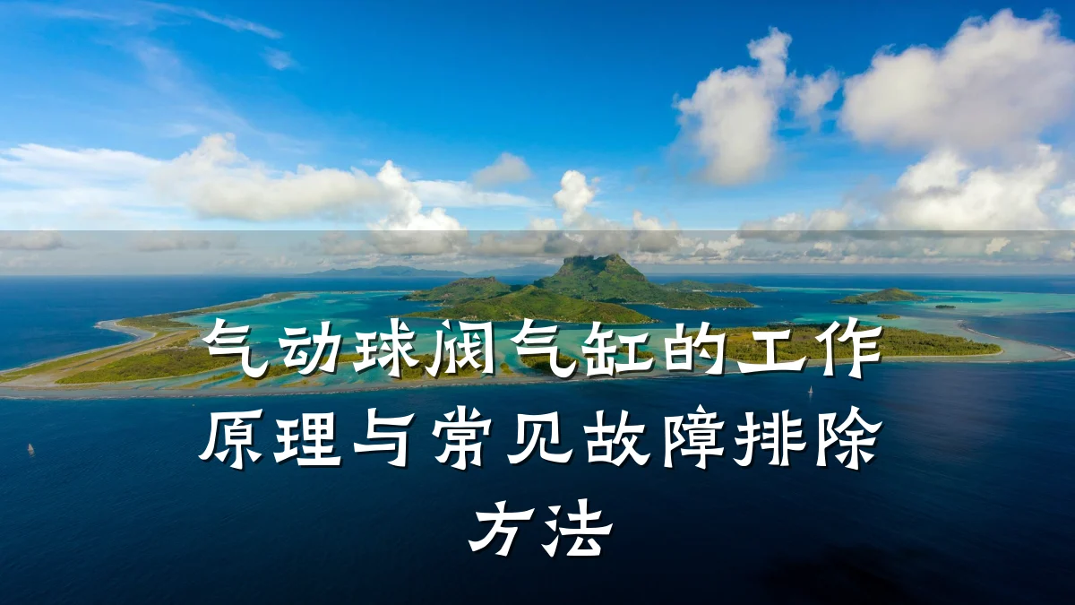 气动球阀气缸的工作原理与常见故障排除方法