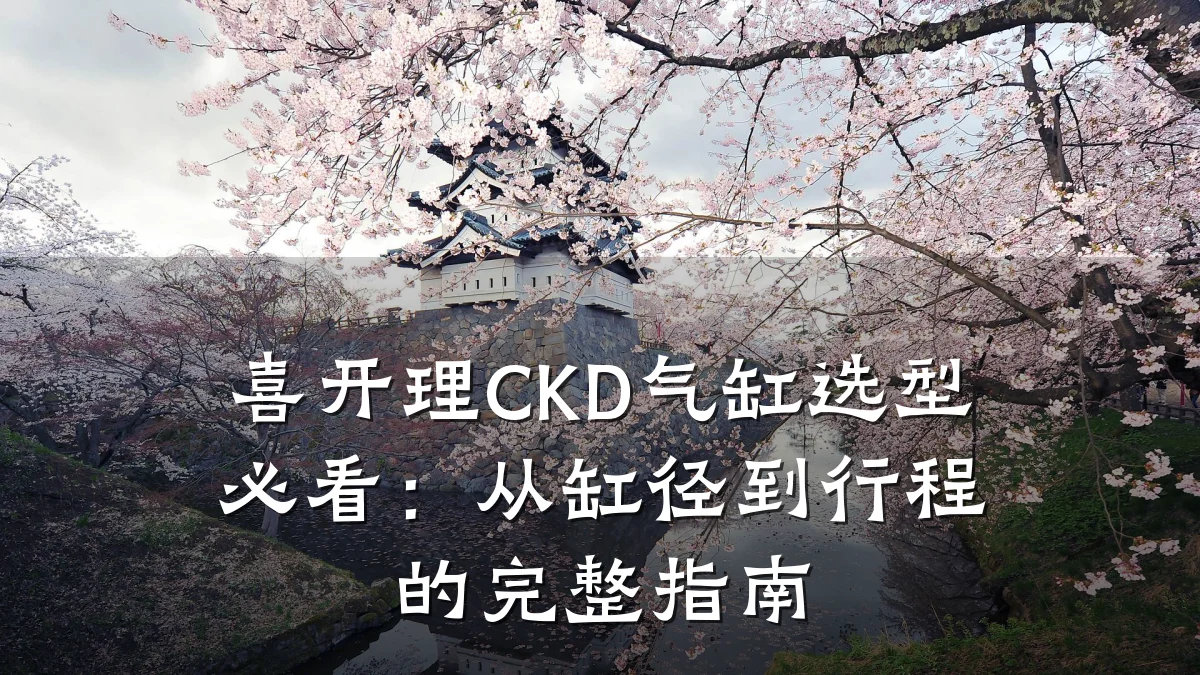 喜开理CKD气缸选型必看：从缸径到行程的完整指南